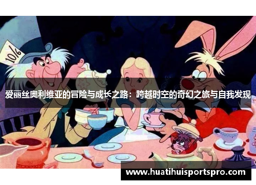 爱丽丝奥利维亚的冒险与成长之路：跨越时空的奇幻之旅与自我发现
