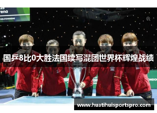 国乒8比0大胜法国续写混团世界杯辉煌战绩
