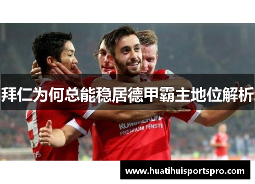 拜仁为何总能稳居德甲霸主地位解析