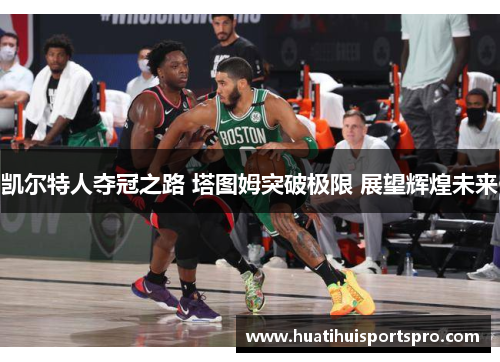 凯尔特人夺冠之路 塔图姆突破极限 展望辉煌未来