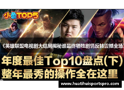 《英雄联盟电视剧大结局揭秘谁最终牺牲剧情反转震撼全场》