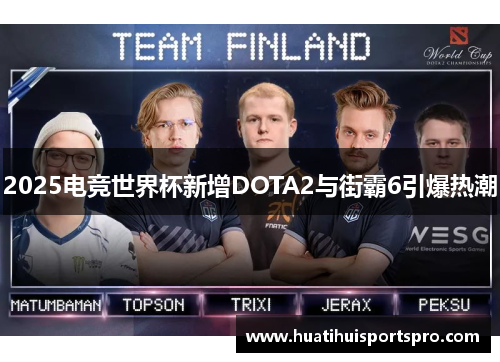 2025电竞世界杯新增DOTA2与街霸6引爆热潮