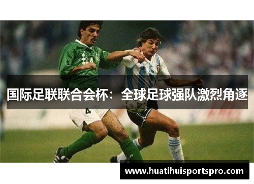国际足联联合会杯：全球足球强队激烈角逐