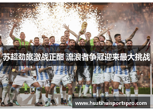 苏超劲旅激战正酣 流浪者争冠迎来最大挑战