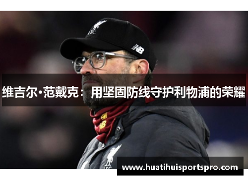 维吉尔·范戴克：用坚固防线守护利物浦的荣耀