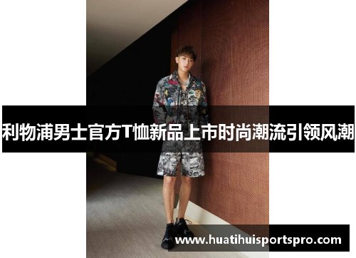 利物浦男士官方T恤新品上市时尚潮流引领风潮