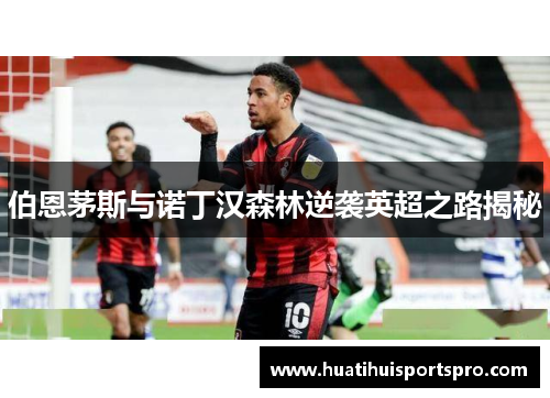 伯恩茅斯与诺丁汉森林逆袭英超之路揭秘
